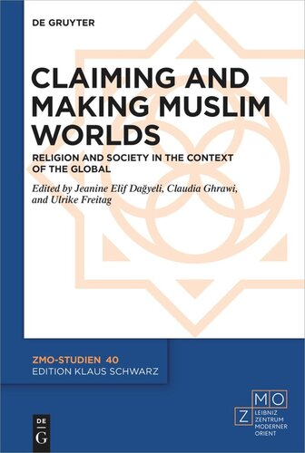 Claiming And Making Muslim Worlds Religion And Society In The Context Of The Global Jeanine Elif Dayeli Editor Claudia Ghrawi Editor Ulrike Freitag Editor Leibnizzentrum Moderner Orient Editor
