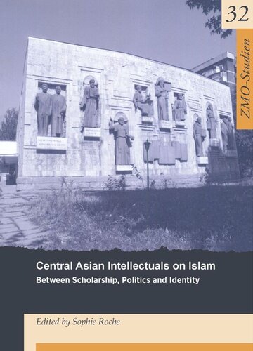 Central Asian Intellectuals On Islam Between Scholarship Politics And Identity Sophie Roche Editor