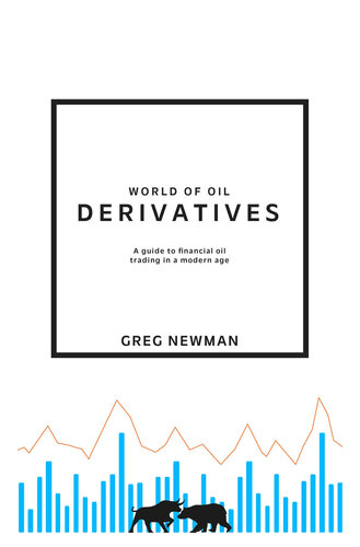 World Of Oil Derivatives A Guide To Financial Oil Trading In A Modern Age Greg Newman
