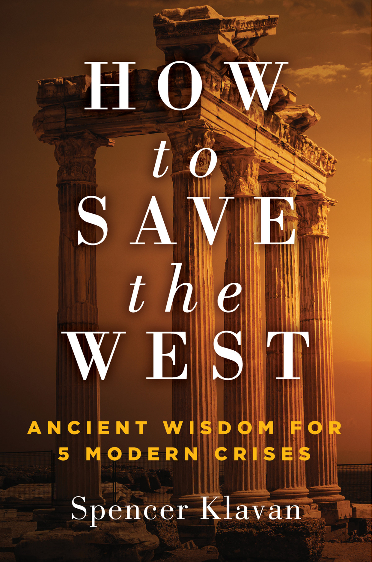 How To Save The West Ancient Wisdom For 5 Modern Crises Spencer Klavan