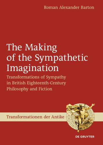 The Making Of The Sympathetic Imagination Transformations Of Sympathy In British Eighteenthcentury Philosophy And Fiction Roman Alexander Barton