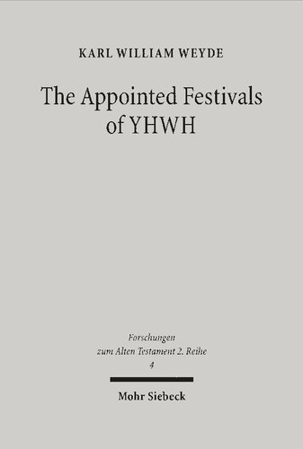 The Appointed Festivals Of Yhwh The Festival Calendar In Leviticus 23 And The Sukkt Festival In Other Biblical Texts 1st Edition Karl William Weyde