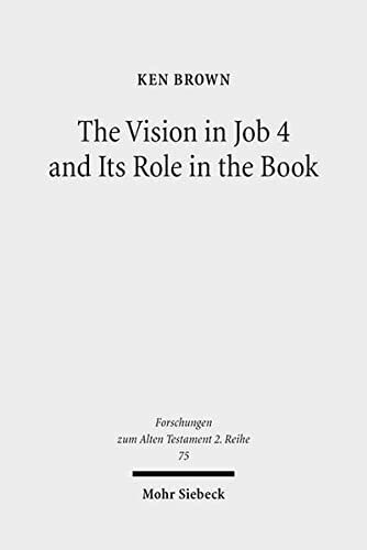 The Vision In Job 4 And Its Role In The Book Reframing The Development Of The Joban Dialogues Studies Of The Sofja Kovalevskaja Research Group On Iv Forschungen Zum Alten Testament 2reihe Ken Brown