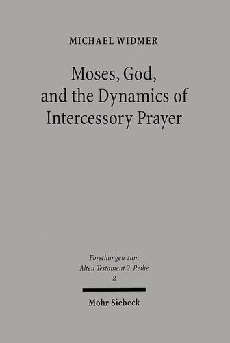 Moses God And The Dynamics Of Intercessory Prayer A Study Of Exodus 3234 And Numbers 1314 Michael Widmer