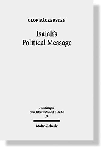 Isaiahs Political Message An Appraisal Of His Alleged Social Critique Forschungen Zum Alten Testament 2reihe Olof Bckersten