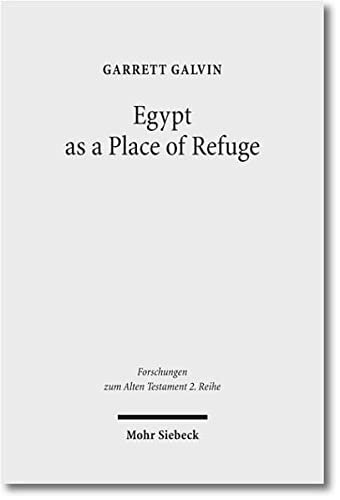 Egypt As A Place Of Refuge Forschungen Zum Alten Testament 2reihe Garrett Galvin