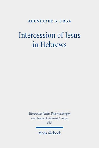 Intercession Of Jesus In Hebrews The Background And Nature Of Jesus Heavenly Intercession In The Epistle To The Hebrews Abeneazer G Urga