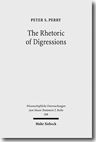 The Rhetoric Of Digressions Revelation 7117 And 1011113 And Ancient Communication Wissenschaftliche Untersuchungen Zum Neuen Testament 2 Reihe Peter S Perry