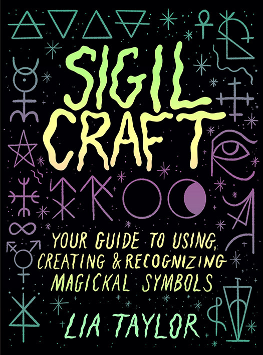 Sigil Craft Your Guide To Using Creating Recognizing Magickal Symbols Lia Taylor