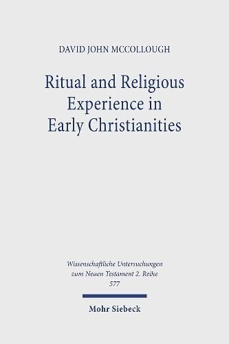 Ritual And Religious Experience In Early Christianities The Spirit In Between Wissenschaftliche Untersuchungen Zum Neuen Testament 577 David John Mccollough