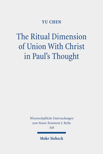 The Ritual Dimension Of Union With Christ In Pauls Thought Wissenschaftliche Untersuchungen Zum Neuen Testament 2 Reihe 568 Yu Chen