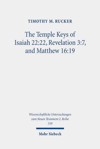 The Temple Keys Of Isaiah Revelation 37 And Matthew 1619 The Isaianic Temple Background And Its Spatial Significance For The Mission Of Early Zum Neuen Testament 2reihe 559 Timothy M Rucker