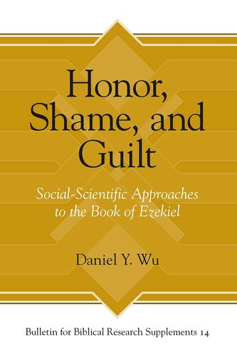 Honor Shame And Guilt Socialscientific Approaches To The Book Of Ezekiel Bulletin For Biblical Research Supplement 1st Edition Daniel Y Wu