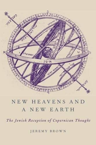 New Heavens And A New Earth The Jewish Reception Of Copernican Thought 1st Edition Jeremy Brown