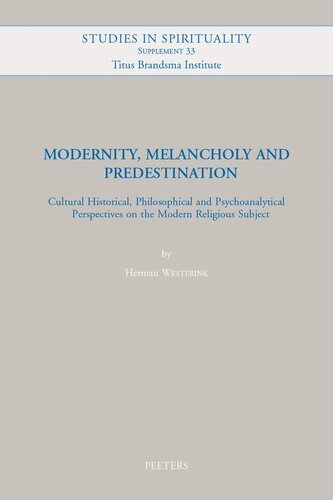 Modernity Melancholy And Predestination Cultural Historical Philosophical And Psychoanalytical Perspectives On The Modern Religious Subject Studies In Spirituality Supplements H Westerink