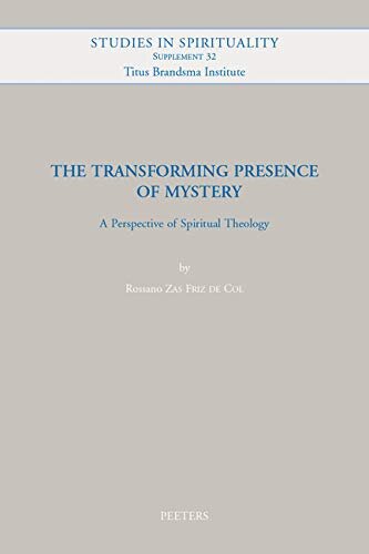 The Transforming Presence Of Mystery A Perspective Of Spiritual Theology Studies In Spirituality Supplements R Zas Friz De Col