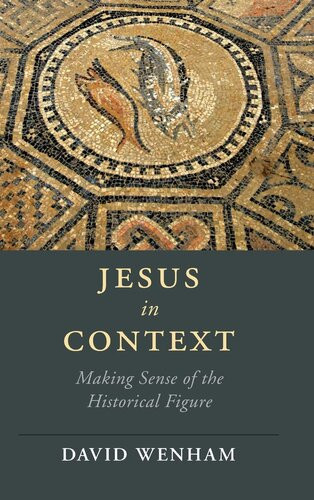 Jesus In Context Making Sense Of The Historical Figure David Wenham