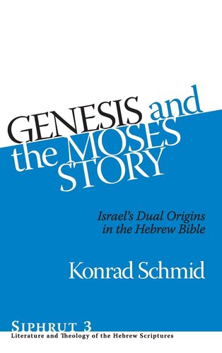 Genesis And The Moses Story Israels Dual Origins In The Hebrew Bible Konrad Schmid