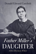 Father Millers Daughter Ellen Harmon White Donald Edward Casebolt