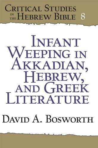 Infant Weeping In Akkadian Hebrew And Greek Literature Critical Studies In The Hebrew Bible 1st Edition David A Bosworth