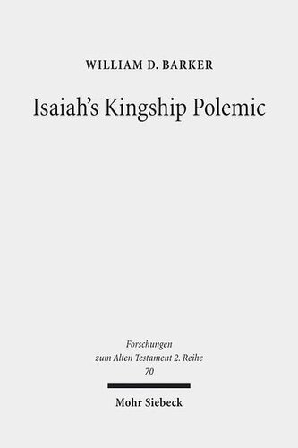 Isaiahs Kingship Polemic An Exegetical Study In Isaiah 2427 Forschungen Zum Alten Testament 2reihe William D Barker