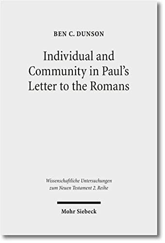 Individual And Community In Pauls Letter To The Romans Wissenschaftliche Untersuchungen Zum Neuen Testament 2reihe 1st Edition Ben C Dunson