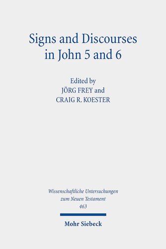 Signs And Discourses In John 5 And 6 Historical Literary And Theological Readings From The Colloquium Ioanneum 2019 In Eisenach Wissenschaftliche Untersuchungen Zum Neuen Testament 463 1st Edition Jorg Frey Editor