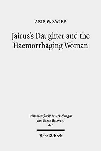 Jairuss Daughter And The Haemorrhaging Woman Tradition And Interpretation Of An Early Christian Miracle Story Wissenschaftliche Untersuchungen Zum Neuen Testament Arie W Zwiep