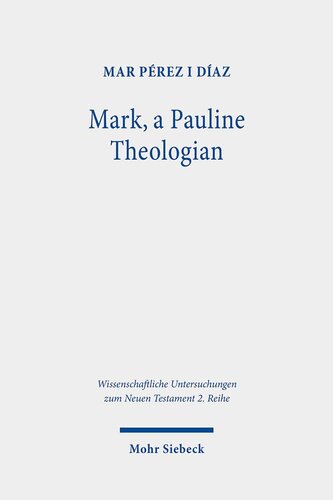 Mark A Pauline Theologian A Rereading Of The Traditions Of Jesus In The Light Of Pauls Theology Wissenschaftliche Untersuchungen Zum Neuen Testament 2reihe Mar Perez I Diaz