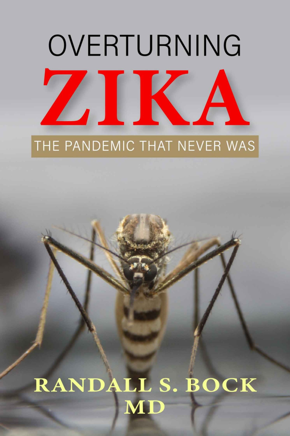 Overturning Zika The Pandemic That Never Was Randall Bock