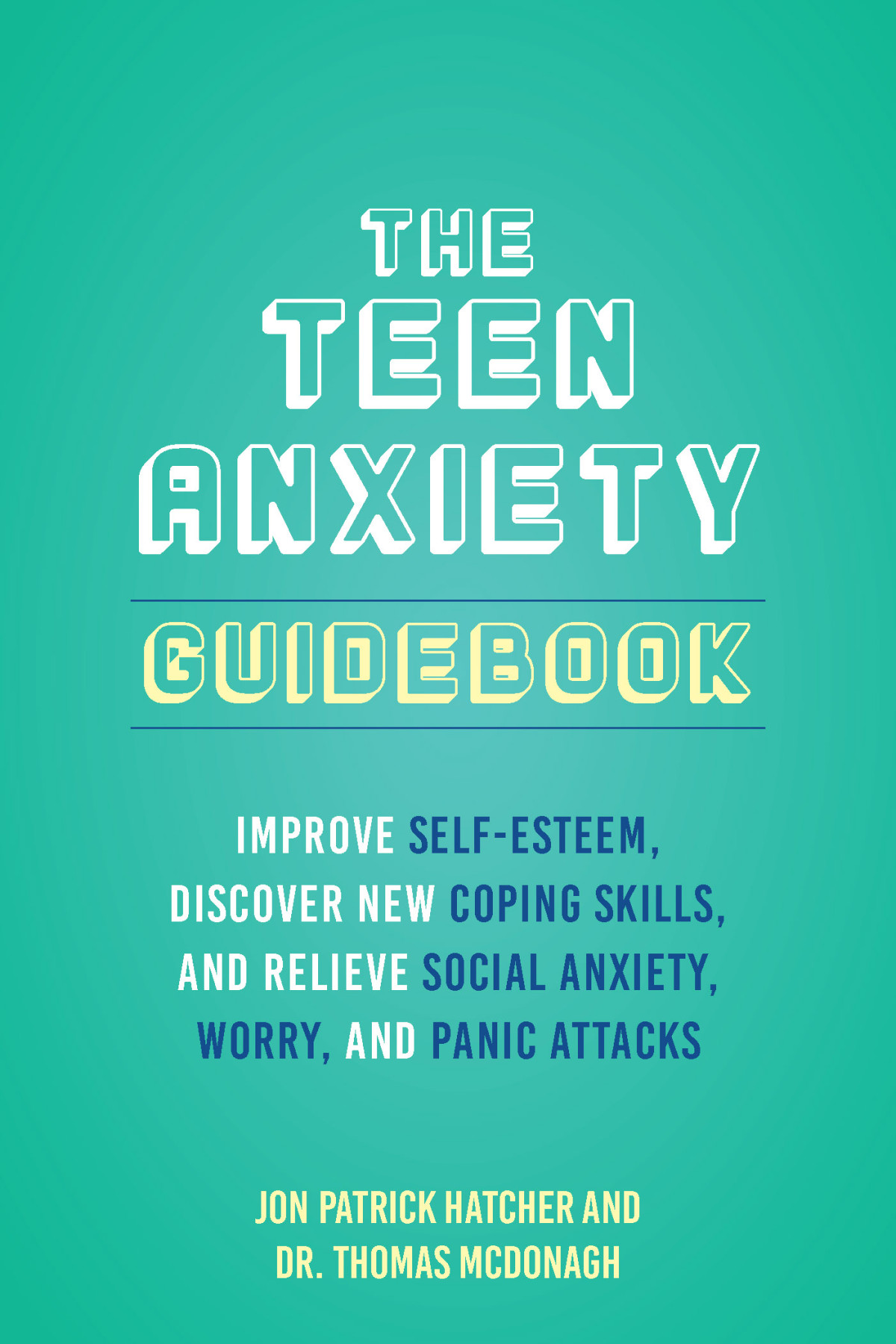 The Teen Anxiety Guidebook Improve Selfesteem Discover New Coping Skills And Relieve Social Anxiety Worry And Panic Attacks Jon Patrick Hatcher