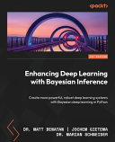 Enhancing Deep Learning With Bayesian Inference Create More Powerful Robust Deep Learning Systems With Bayesian Deep Learning In Python 1st Edition Matt Benatan