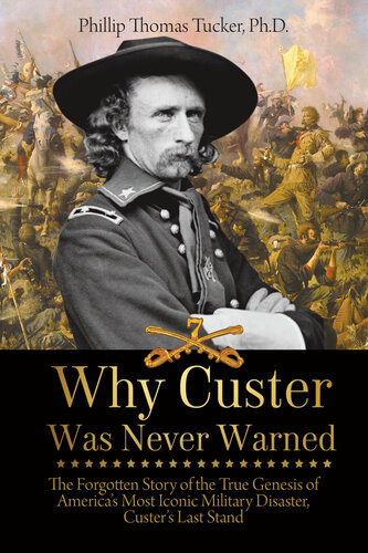 Why Custer Was Never Warned Phillip Thomas Tucker