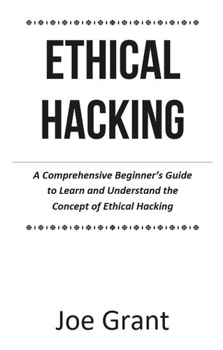Ethical Hacking A Comprehensive Beginners Guide To Learn And Understand The Concept Of Ethical Hacking 2023 1st Edition Joe Grant