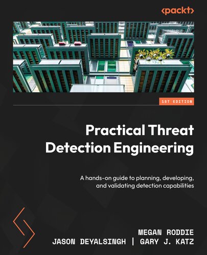 Practical Threat Detection Engineering A Handson Guide To Planning Developing And Validating Detection Capabilities Megan Roddie