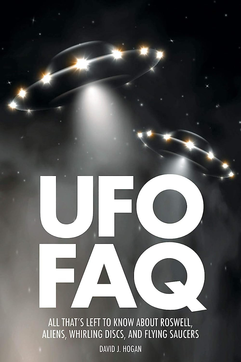 Ufo Faq All Thats Left To Know About Roswell Aliens Whirling Discs And Flying Saucers David J Hogan