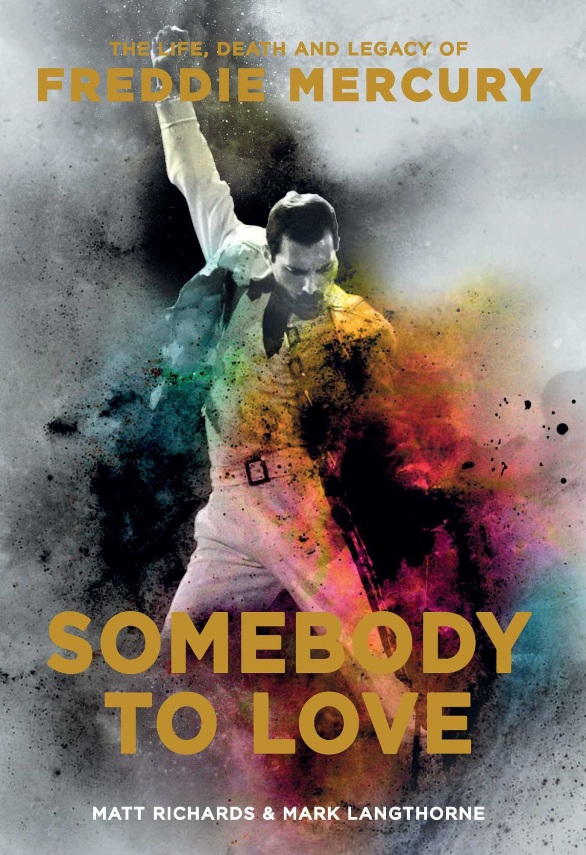 Somebody To Love The Life Death And Legacy Of Freddie Mercury Matt Richards Mark Langthorne