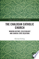 The Chaldean Catholic Church Modern History Ecclesiology And Churchstate Relations 1st Edition Kristian Girling