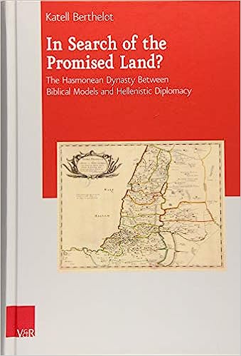 In Search Of The Promised Land The Hasmonean Dynasty Between Biblical Models And Hellenistic Diplomacy Kathell Berthelot