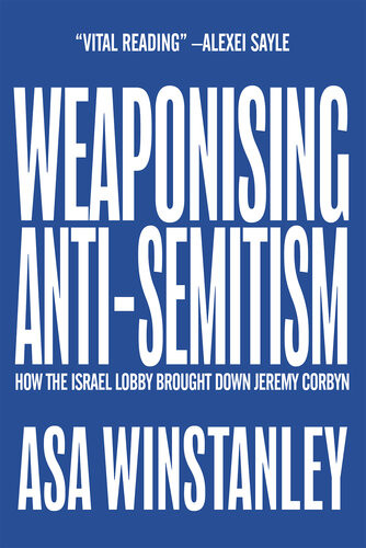 Weaponising Antisemitism Asa Winstanley