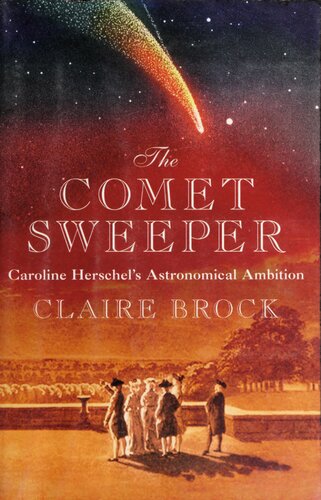The Comet Sweeper Caroline Herschels Astronomical Ambition 1st Edition Claire Brock