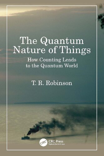 The Quantum Nature Of Things How Counting Leads To The Quantum World 1st Edition T R Robinson