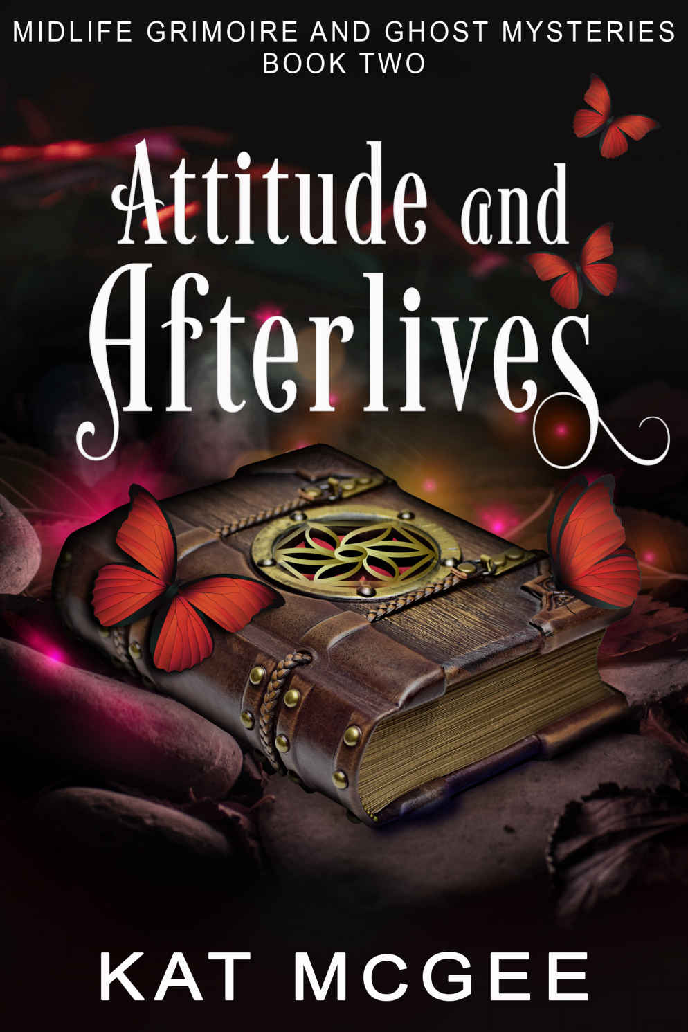 Attitude And Afterlives Midlife Grimoire And Ghost Mysteries Book 2paranormal Womens Midlife Fiction Kat Mcgee