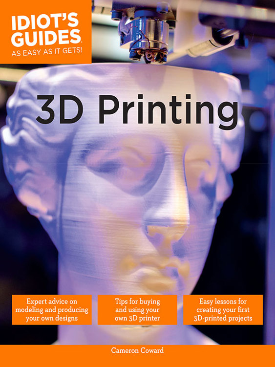 Idiots Guides 3d Printing Cameron Coward