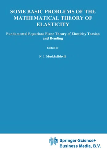 Some Basic Problems Of The Mathematical Theory Of Elasticity Foundamental Equations Plane Theory Of Elasticity Torsion And Bending Reprint Of The Second English Edition N I Muskhelishvili Editor