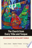 The Church From Every Tribe And Tongue Ecclesiology In The Majority World Gene L Green