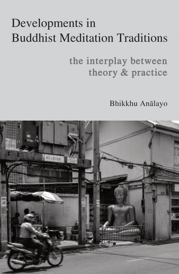 Developments In Buddhist Meditation Traditions The Interplay Between Theory And Practice Analayo