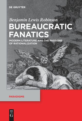 Bureaucratic Fanatics Modern Literature And The Passions Of Rationalization Benjamin Lewis Robinson
