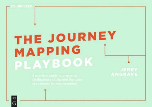 The Journey Mapping Playbook A Practical Guide To Preparing Facilitating And Unlocking The Value Of Customer Journey Mapping Jerry Angrave