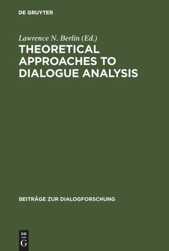 Theoretical Approaches To Dialogue Analysis Selected Papers From The Iada Chicago 2004 Conference Lawrence N Berlin Editor